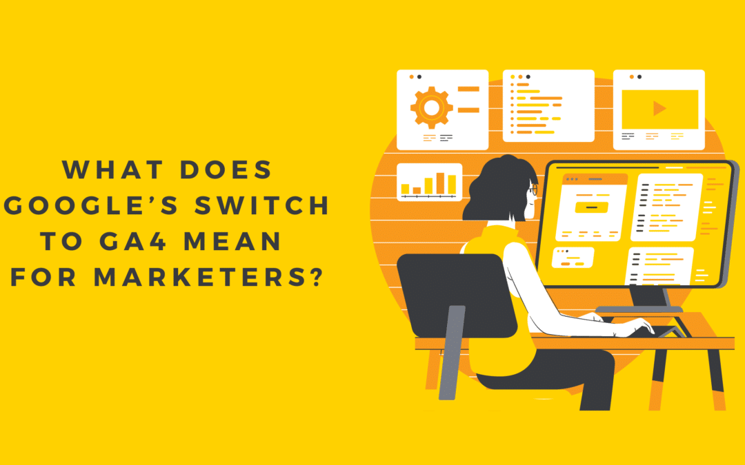 What Does Google’s Switch to GA4 Mean for Marketers?